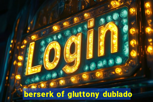 berserk of gluttony dublado